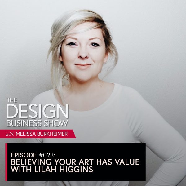 The Design Business Show 023: Believing Your Art Has Value with Lilah Higgins Join me for episode 23 of The Design Business Show with Lilah Higgins, creative genius over at The Higgins Creative about believing your art has value, tapping into your own strengths in your offers, and why strategy matters.
