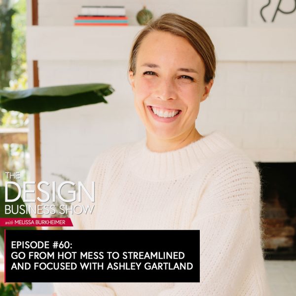 The Design Business Show 60: Go from Hot Mess to Streamlined and Focused with Ashley Gartland Check out episode 60 of The Design Business Show to learn how to simplify your design business with tips from Ashley Gartland.