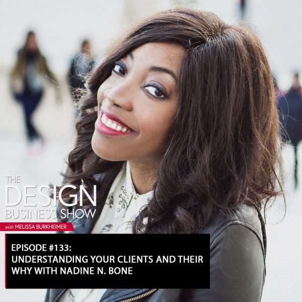 title Check out episode 133 of The Design Business Show with Nadine N. Bone to learn all about understanding your clients and their why!
